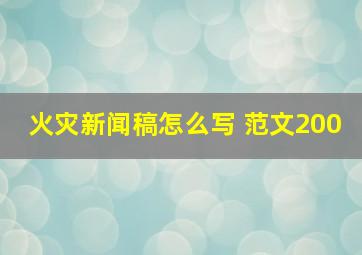 火灾新闻稿怎么写 范文200